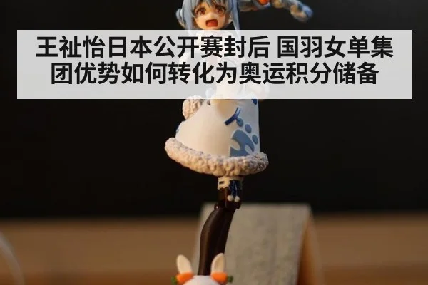 王祉怡日本公开赛封后 国羽女单集团优势如何转化为奥运积分储备